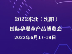 2022东北（沈阳）国际孕婴童产品博览会