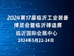 2024第17届临沂工业装备博览会暨临沂铸造展